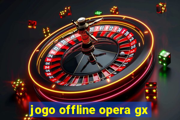 jogo offline opera gx